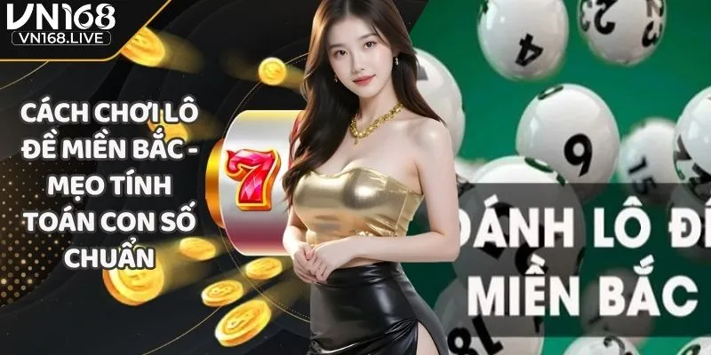 Cách Chơi Lô Đề Miền Bắc - Mẹo Tính Toán Con Số Chuẩn