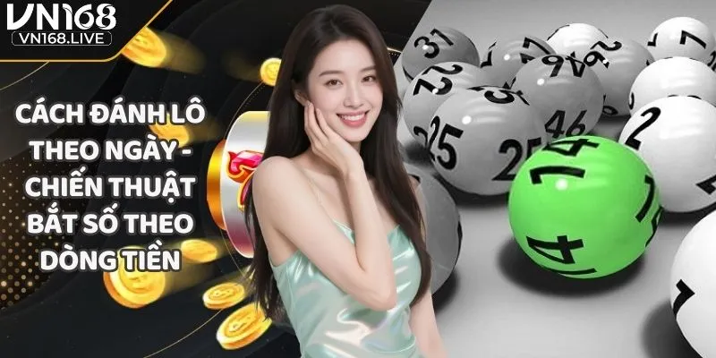 Cách Đánh Lô Theo Ngày - Chiến Thuật Bắt Số Theo Dòng Tiền