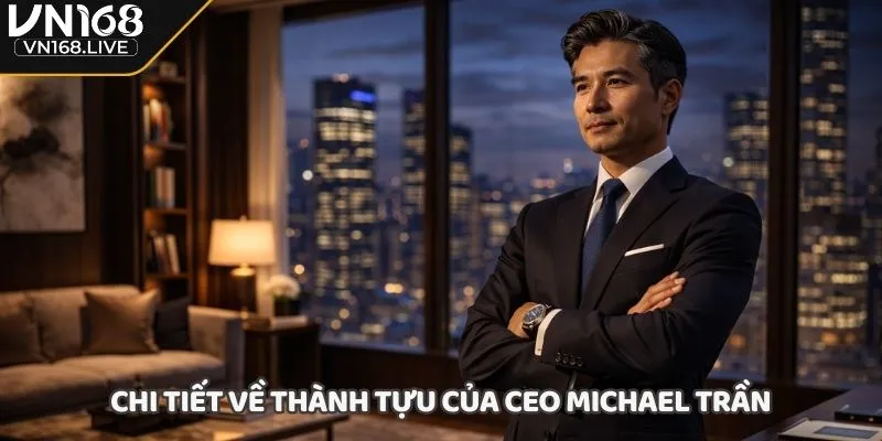 Chi tiết về thành tựu của CEO Michael Trần