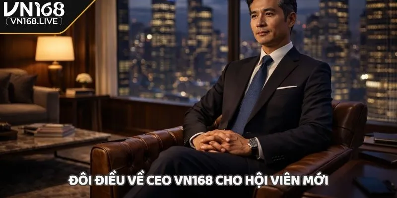 Đôi điều về CEO VN168 cho hội viên mới
