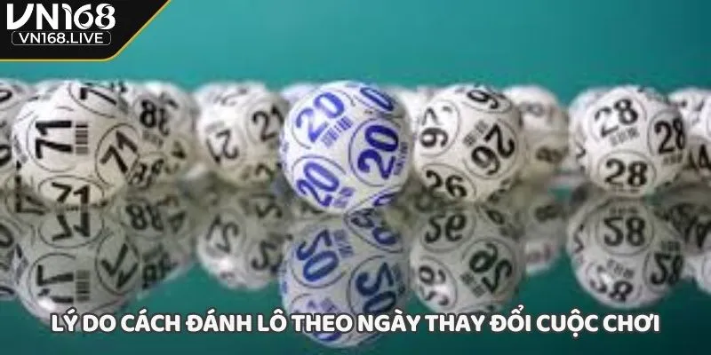 Lý do cách đánh lô theo ngày thay đổi cuộc chơi
