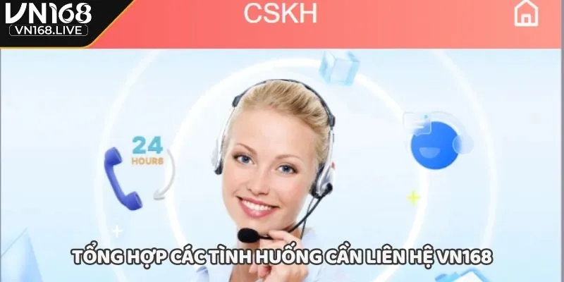 Tổng hợp các tình huống cần liên hệ VN168