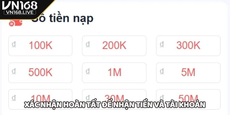 Xác nhận hoàn tất để nhận tiền và tài khoản